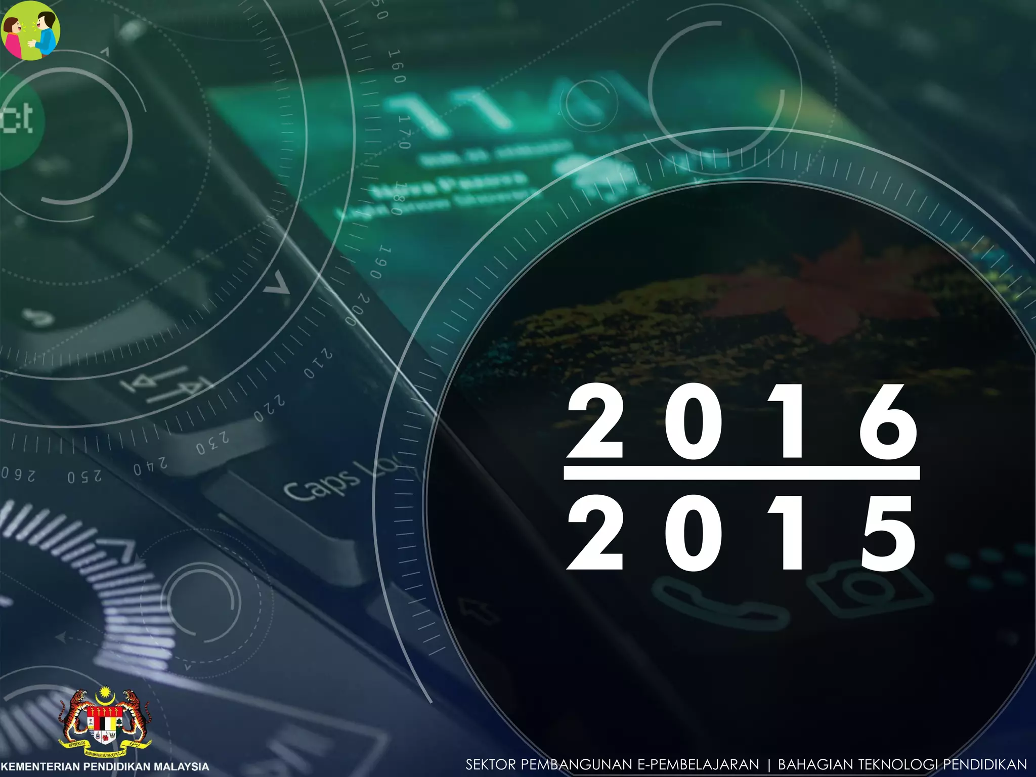 2 0 1 6
2 0 1 5
SEKTOR PEMBANGUNAN E-PEMBELAJARAN | BAHAGIAN TEKNOLOGI PENDIDIKAN
 