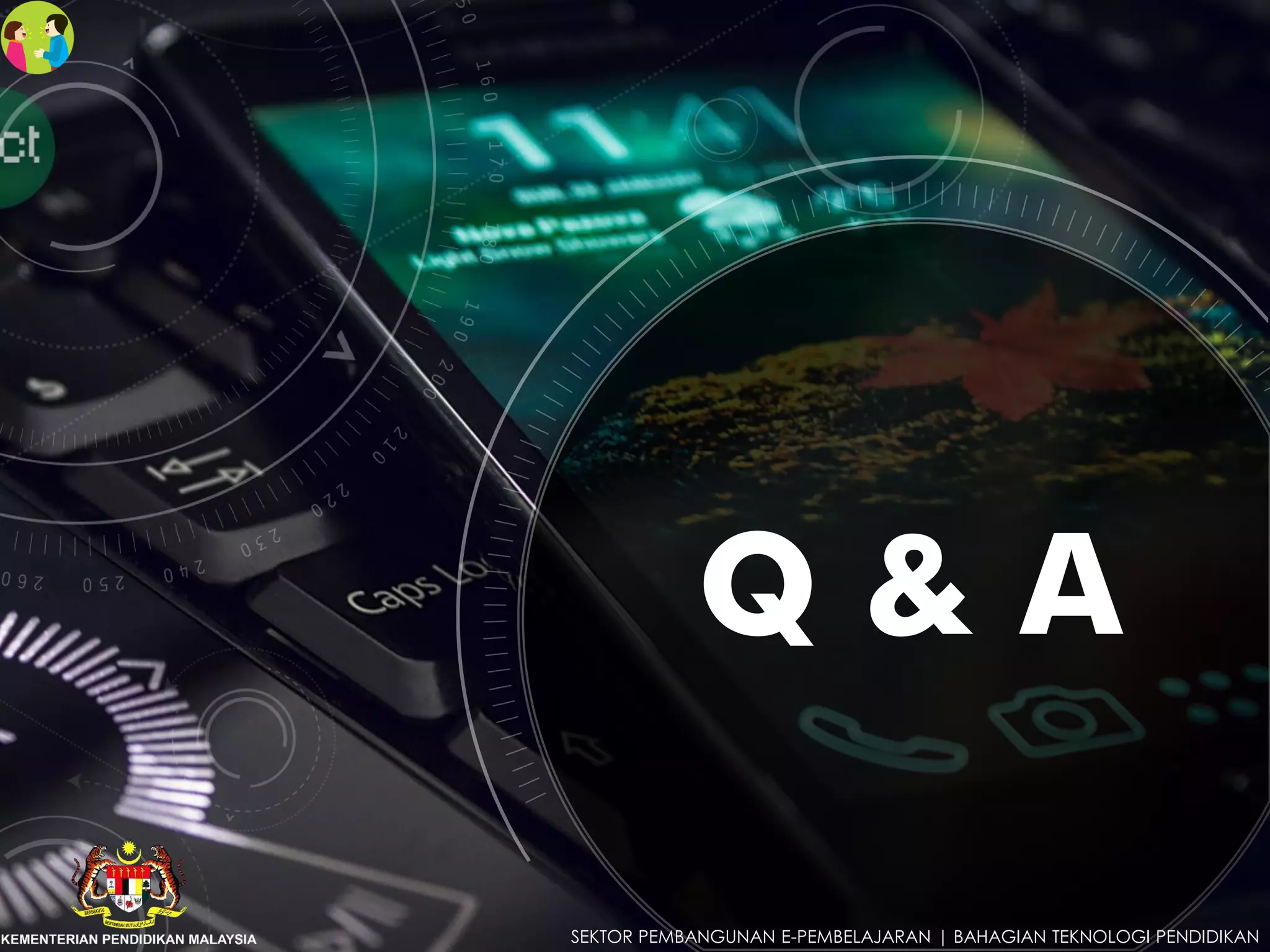 Q & A
SEKTOR PEMBANGUNAN E-PEMBELAJARAN | BAHAGIAN TEKNOLOGI PENDIDIKAN
 
