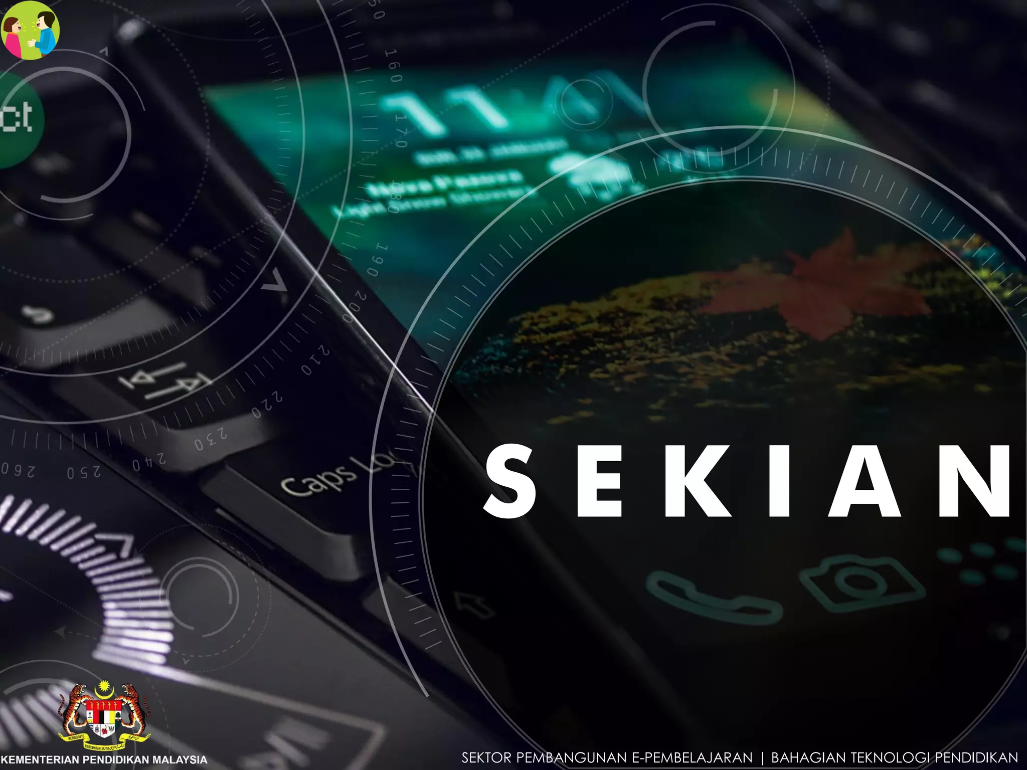 S E K I A N
SEKTOR PEMBANGUNAN E-PEMBELAJARAN | BAHAGIAN TEKNOLOGI PENDIDIKAN
 