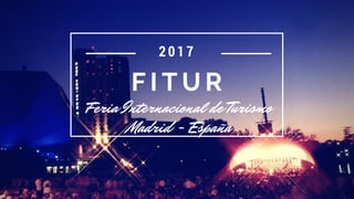 F I T U R
Feria Internacional de Turismo
Madrid - España
2017
 