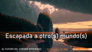 Francisco J. Jariego
Escapada a otro(s) mundo(s)
EL FUTURO DEL TURISMO #FITUR2023
 