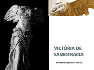 VICTÒRIA DE 
SAMOTRACIA 
Presentació del professor A.Nuñez. 
 