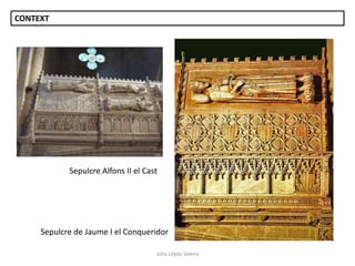 CONTEXT

Sepulcre Alfons II el Cast

Sepulcre de Jaume I el Conqueridor
Júlia López Valera

 