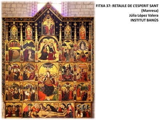 FITXA 37: RETAULE DE L’ESPERIT SANT
(Manresa)
Júlia López Valera
INSTITUT BANÚS

 