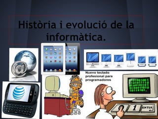 Història i evolució de la
      informàtica.
 