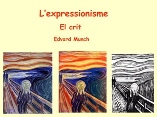 L’expressionisme
El crit
Edvard Munch
 
