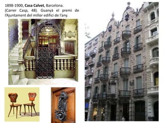 1898-1900, Casa Calvet, Barcelona.
(Carrer Casp, 48). Guanyà el premi de
l’Ajuntament del millor edifici de l’any.
 