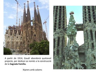 A partir de 1914, Gaudí abandonà qualsevol
projecte, per dedicar-se només a la construcció
de la Sagrada Família.
Xiprers amb coloms
 