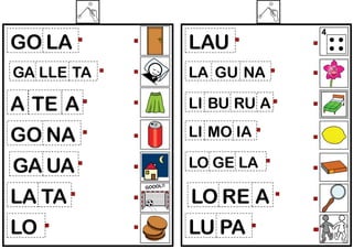 GO LA

LAU

GA LLE TA

LA GU NA

A TE A

LI BU RU A

GO NA

LI MO IA

GA UA

LO GE LA

LA TA

LO RE A

LO

LU PA

 