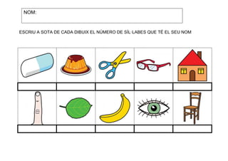 NOM:

ESCRIU A SOTA DE CADA DIBUIX EL NÚMERO DE SÍL·LABES QUE TÉ EL SEU NOM

 