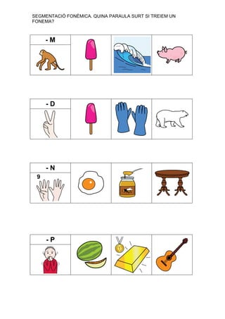 SEGMENTACIÓ FONÈMICA. QUINA PARAULA SURT SI TREIEM UN
FONEMA?

-M

-D

-N

-P

 
