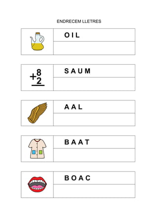ENDRECEM LLETRES

OIL

SAUM

AAL

BAAT

BOAC

 