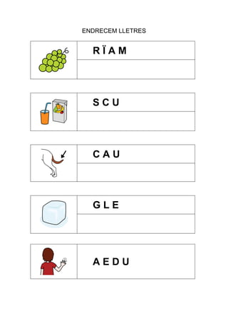 ENDRECEM LLETRES

RÏAM

SCU

CAU

GLE

AEDU

 
