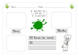 Nom:   __________________________   Data:   ______________________________




                        VERD

 Pera                                                        Herba

                       El kiwi és verd
                       El
 