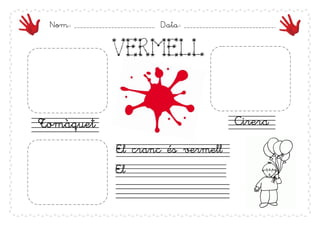 Nom:   __________________________   Data:   ______________________________




                    VERMELL



Tomàquet                                                     Cirera

                     El cranc és vermell
                     El
 