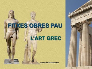 FITXES OBRES PAU
L’ART GREC
www.hdartantonio
 