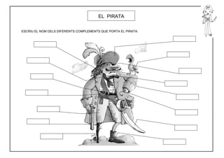 EL PIRATA


ESCRIU EL NOM DELS DIFERENTS COMPLEMENTS QUE PORTA EL PIRATA.
 