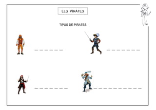 ELS PIRATES



              TIPUS DE PIRATES




__ __ __ __ __ __                       __ __ __ __ __ __ __




__ __ __ __ __ __ __             __ __ __ __ __ __ __ __ __ __
 