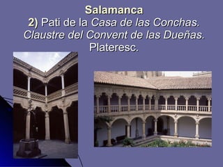 Salamanca 2)  Pati de la  Casa de las Conchas. Claustre del Convent de las Dueñas.  Plateresc. 