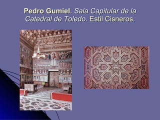 Pedro Gumiel .   Sala Capitular de la Catedral de Toledo.  Estil Cisneros . 