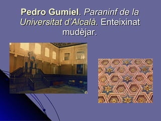 Pedro Gumiel .   Paraninf de la  Universitat d’Alcalà.   Enteixinat mudèjar. 
