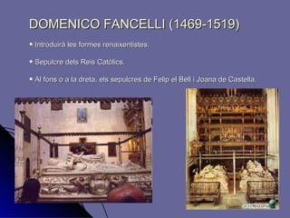 DOMENICO FANCELLI (1469-1519) Introduirà les formes renaixentistes. Sepulcre dels Reis Catòlics. Al fons o a la dreta, els sepulcres de Felip el Bell i Joana de Castella.  