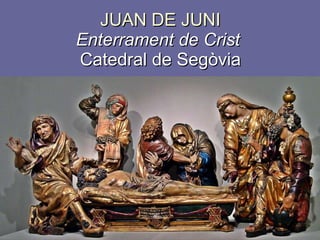 JUAN DE JUNI Enterrament de Crist   Catedral de Segòvia 