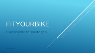 FITYOURBIKE
Dynamische fietsmetingen
www.fityourbike.nl
 