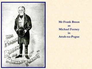 Mr Frank Breen
      as
Michael Feeney
      in
Arrah-na-Pogue
 