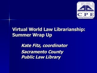 Virtual World Law Librarianship: Summer Wrap Up ,[object Object],[object Object]
