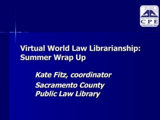 Virtual World Law Librarianship: Summer Wrap Up ,[object Object],[object Object]