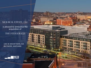 MCB REAL ESTATE, LLC
is pleased to announce the
acquisition of
THE FITZGERALD
1201 W. MOUNT ROYAL AVE.
BALTIMORE, MARYLAND
 