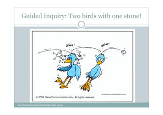 Guided Inquiry: Two birds with one stone!




                                                Permission to use sought Sept 2010.




Lee FitzGerald, Loreto Kirribilli, Sept. 2010
 