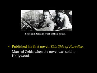 Published his first novel,  This Side of Paradise. Married Zelda when the novel was sold to Hollywood. Scott and Zelda in front of their house. 