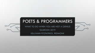 POETS & PROGRAMMERS
WHAT TO DO WHEN YOU ARE NOT A GENIUS
GLUECON 2019
KELLYANN FITZPATRICK, REDMONK
 