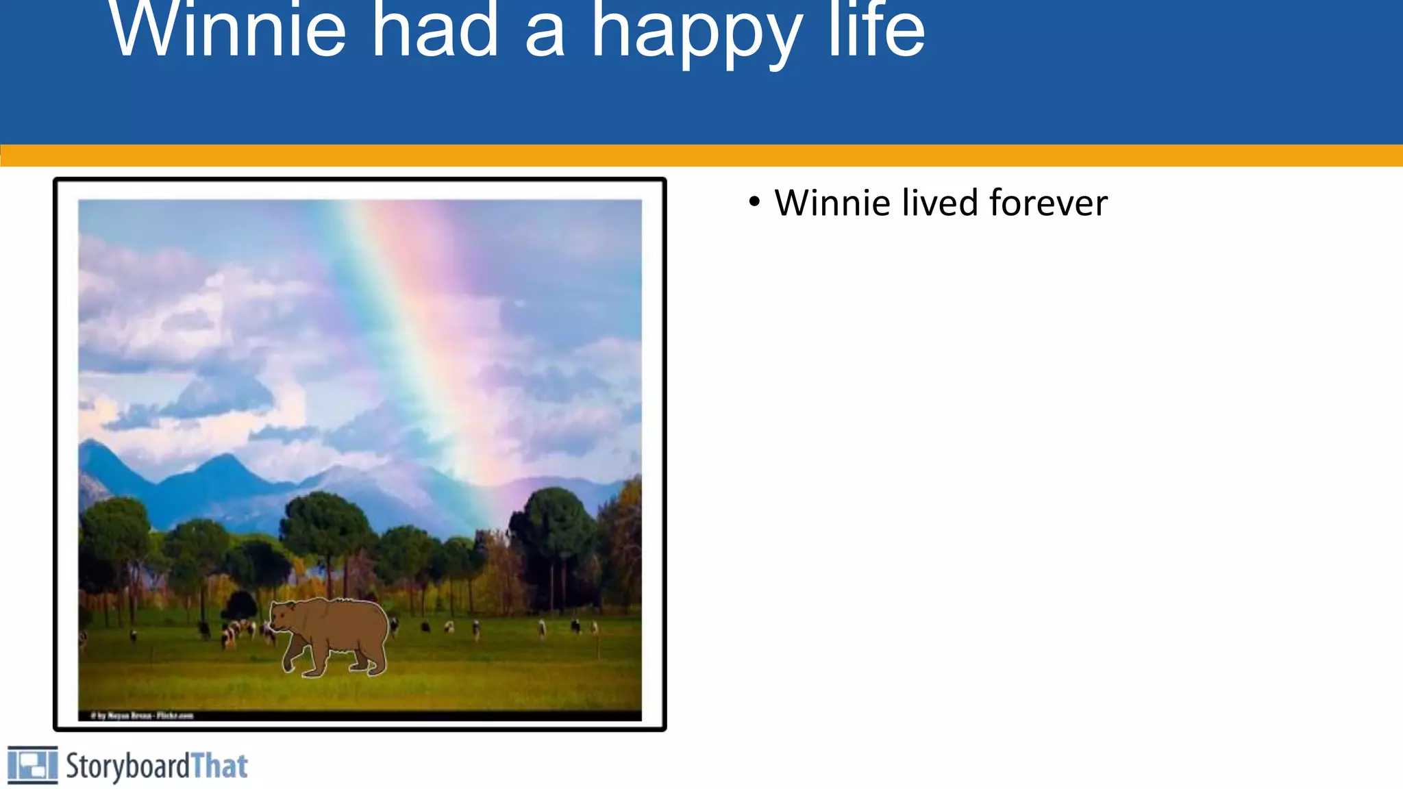 Winnie had a happy life
• Winnie lived forever
 
