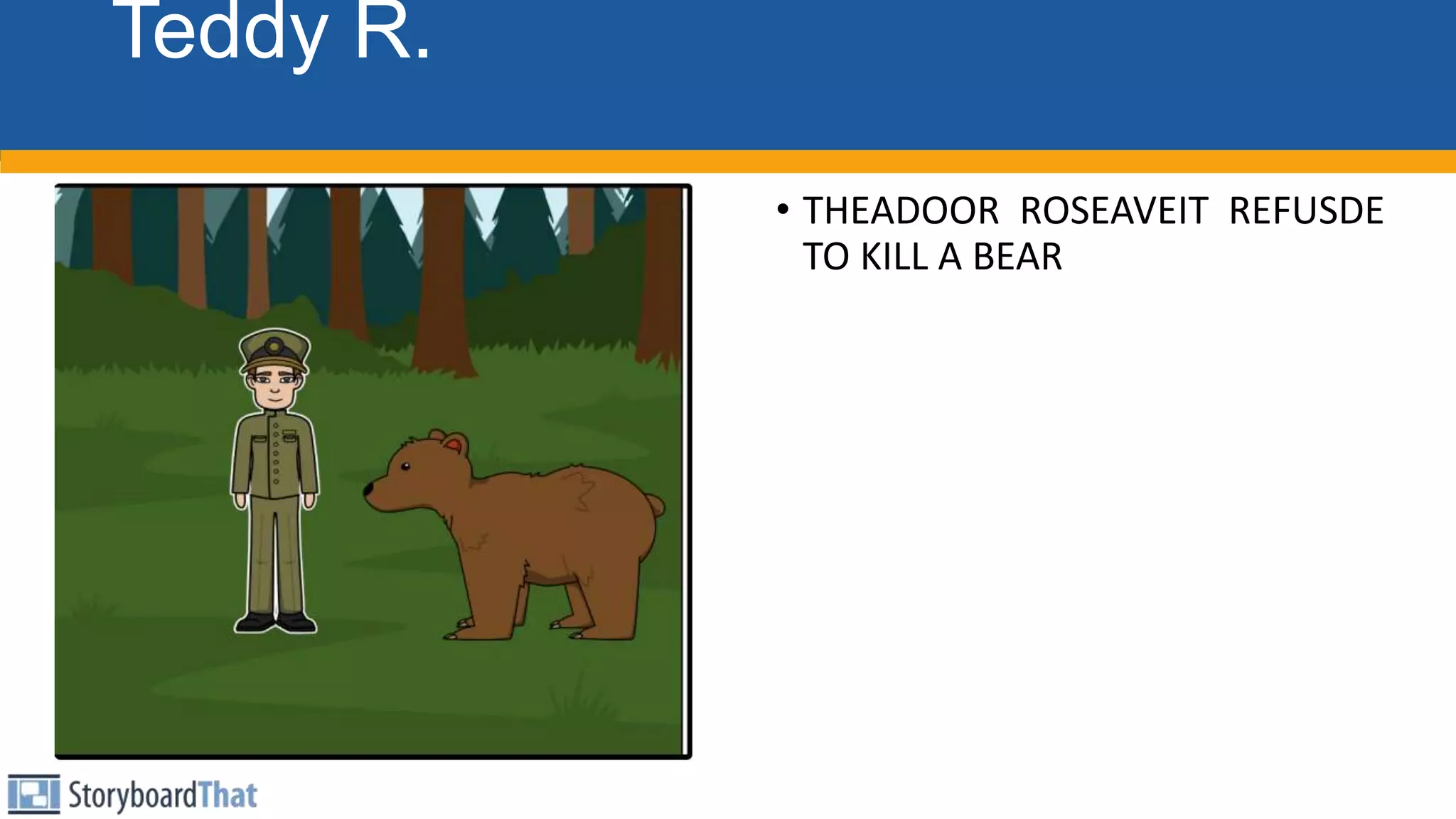 Teddy R.
• THEADOOR ROSEAVEIT REFUSDE
TO KILL A BEAR
 