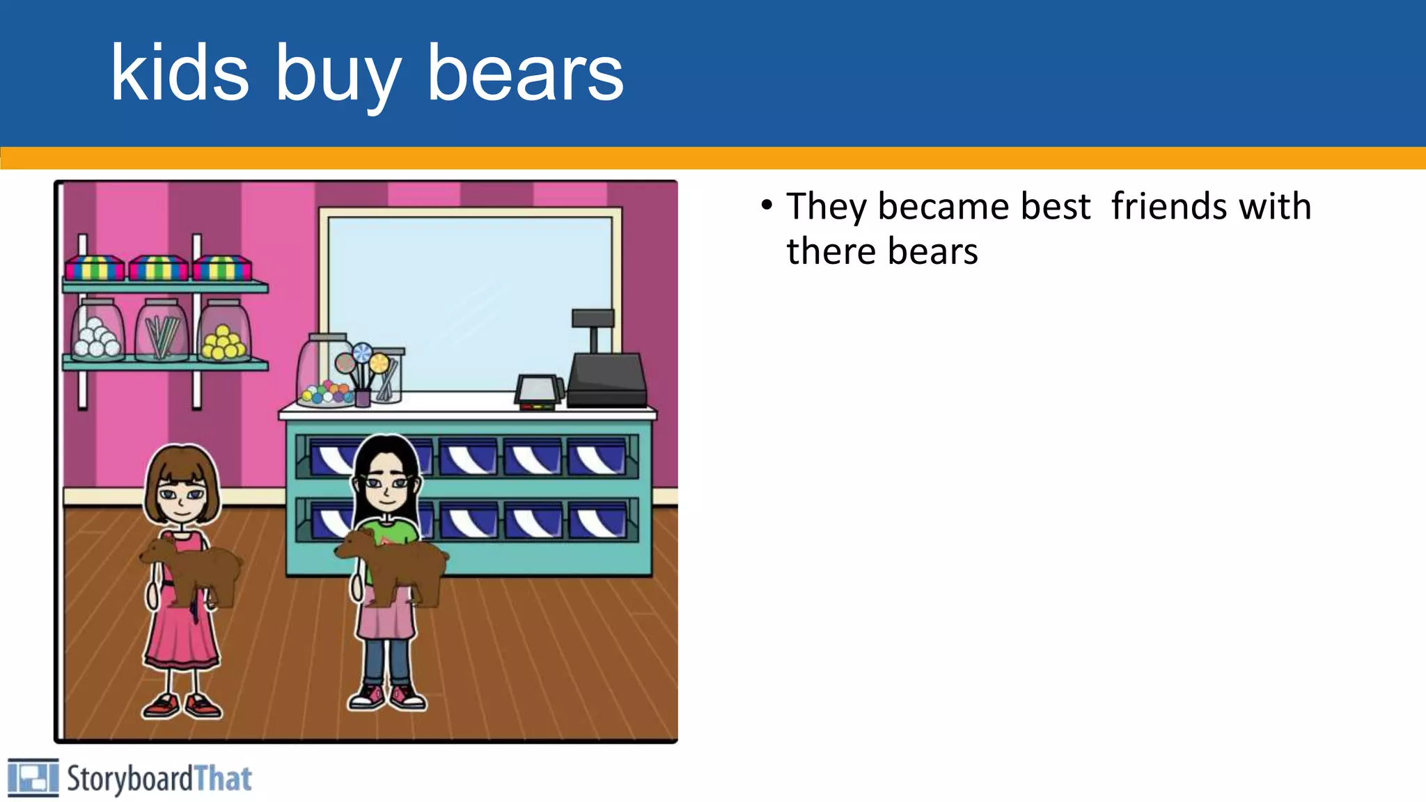 kids buy bears
• They became best friends with
there bears
 