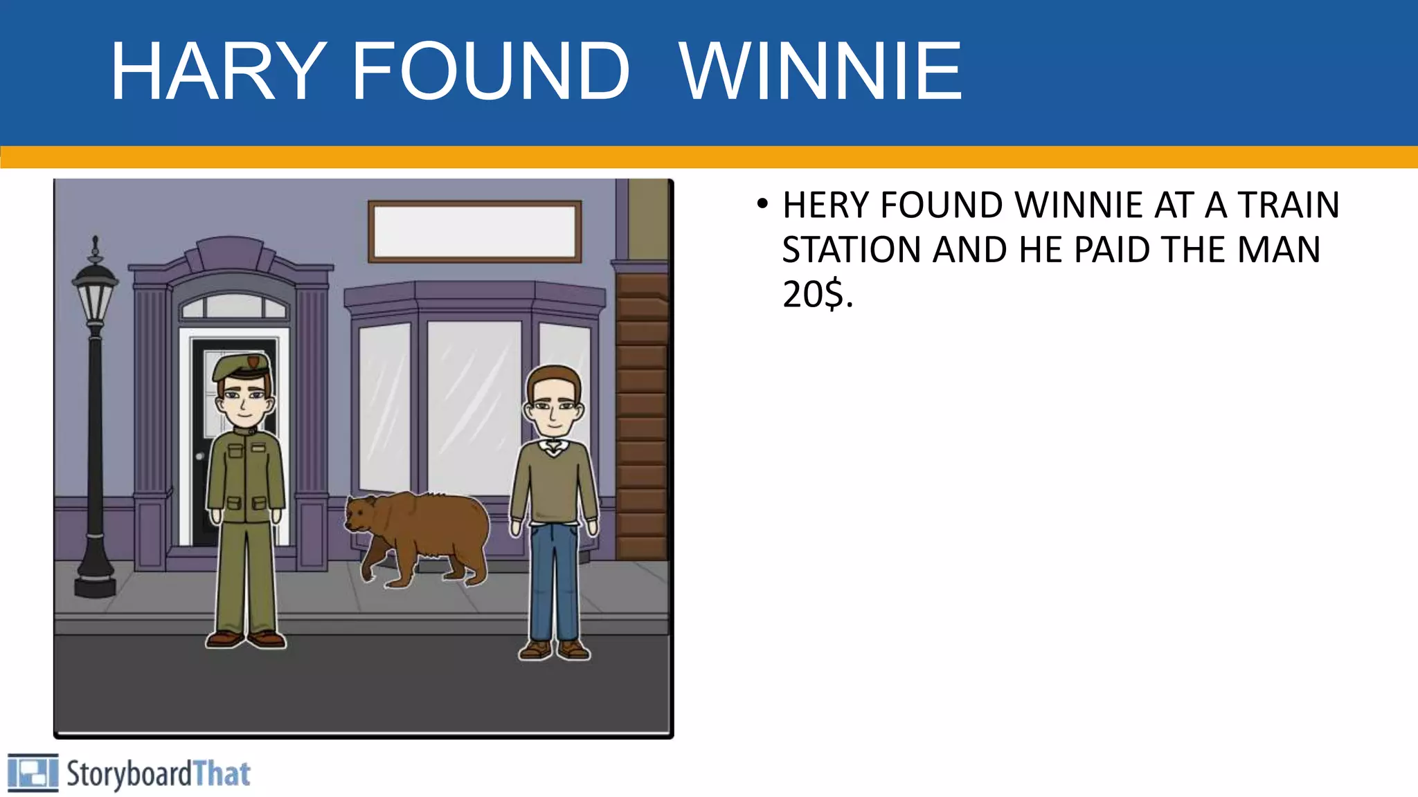 HARY FOUND WINNIE
• HERY FOUND WINNIE AT A TRAIN
STATION AND HE PAID THE MAN
20$.
 