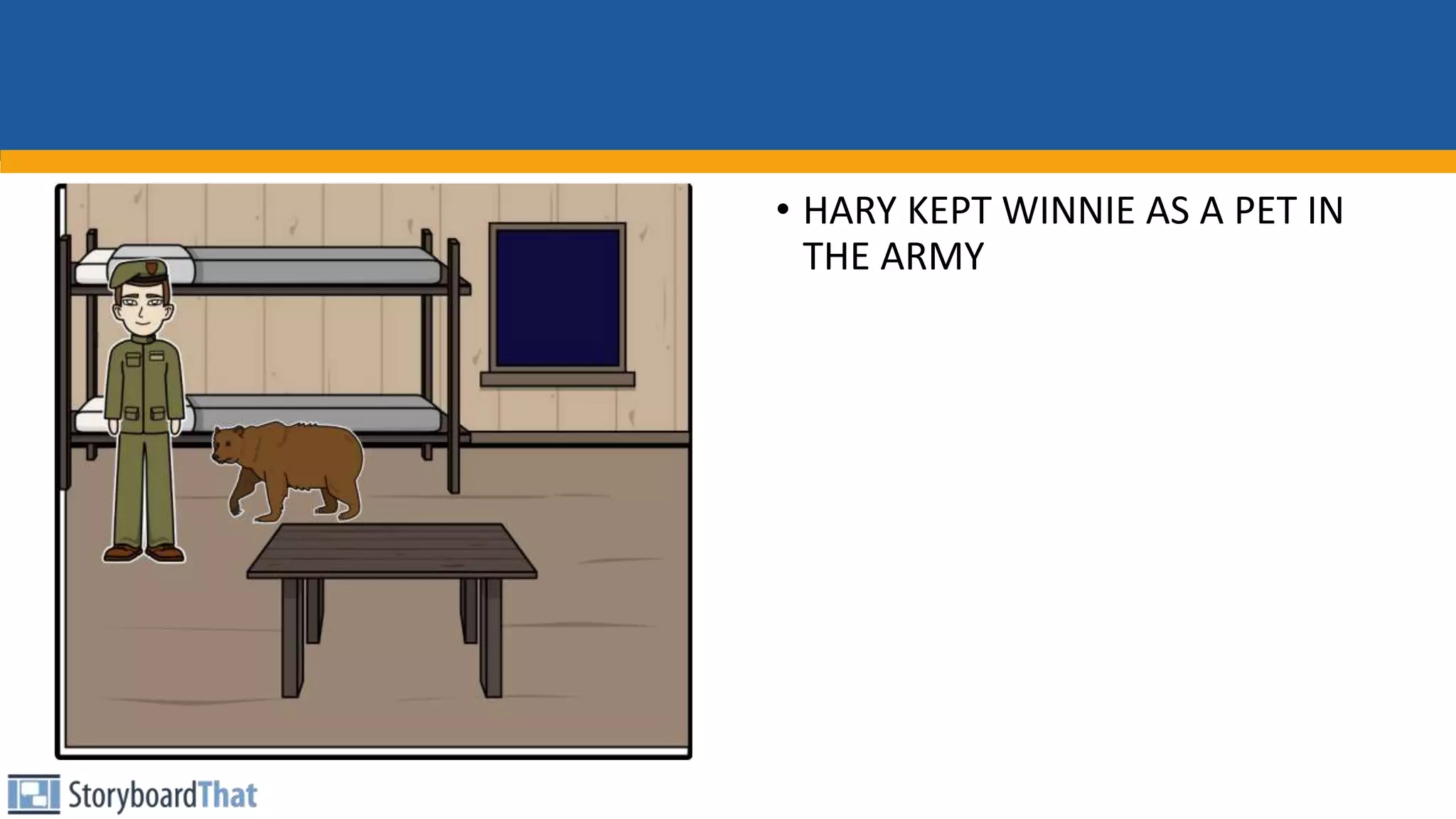 THE ARMY'S PET
• HARY KEPT WINNIE AS A PET IN
THE ARMY
 