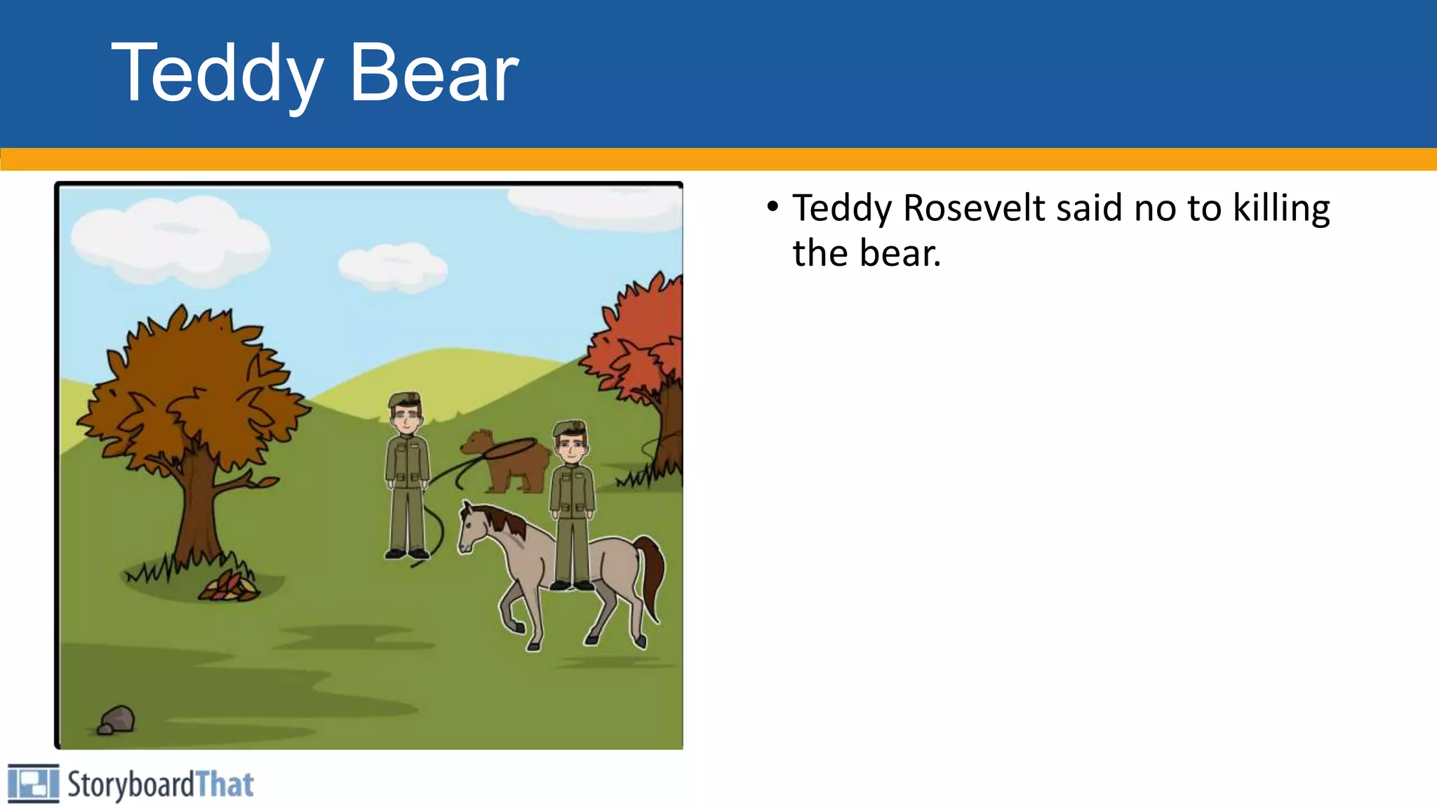 Teddy Bear
• Teddy Rosevelt said no to killing
the bear.
 