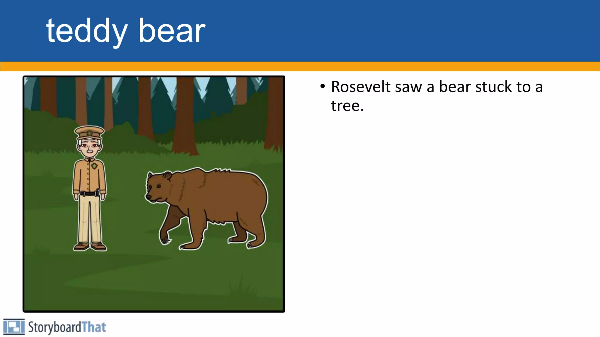 teddy bear
• Rosevelt saw a bear stuck to a
tree.
 