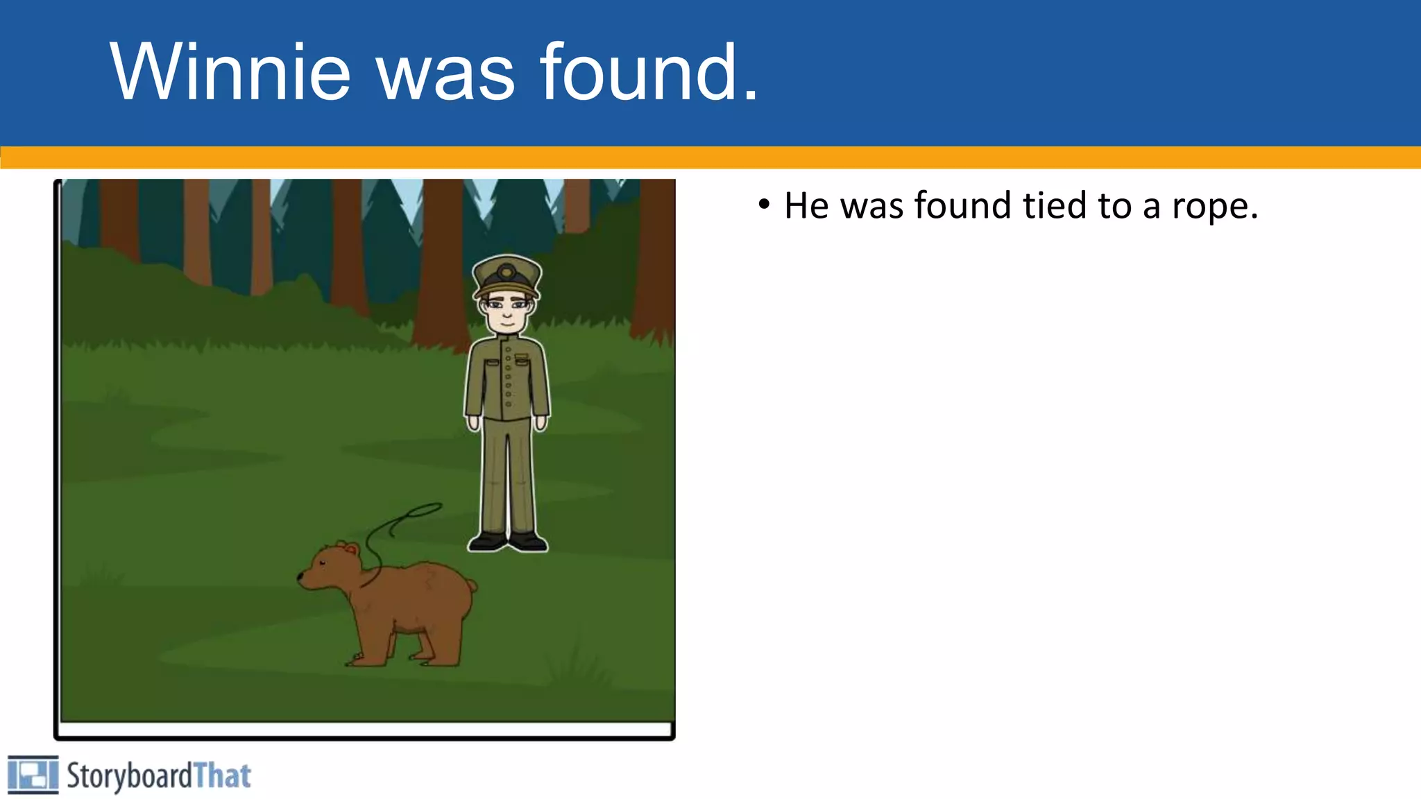 Winnie was found.
• He was found tied to a rope.
 