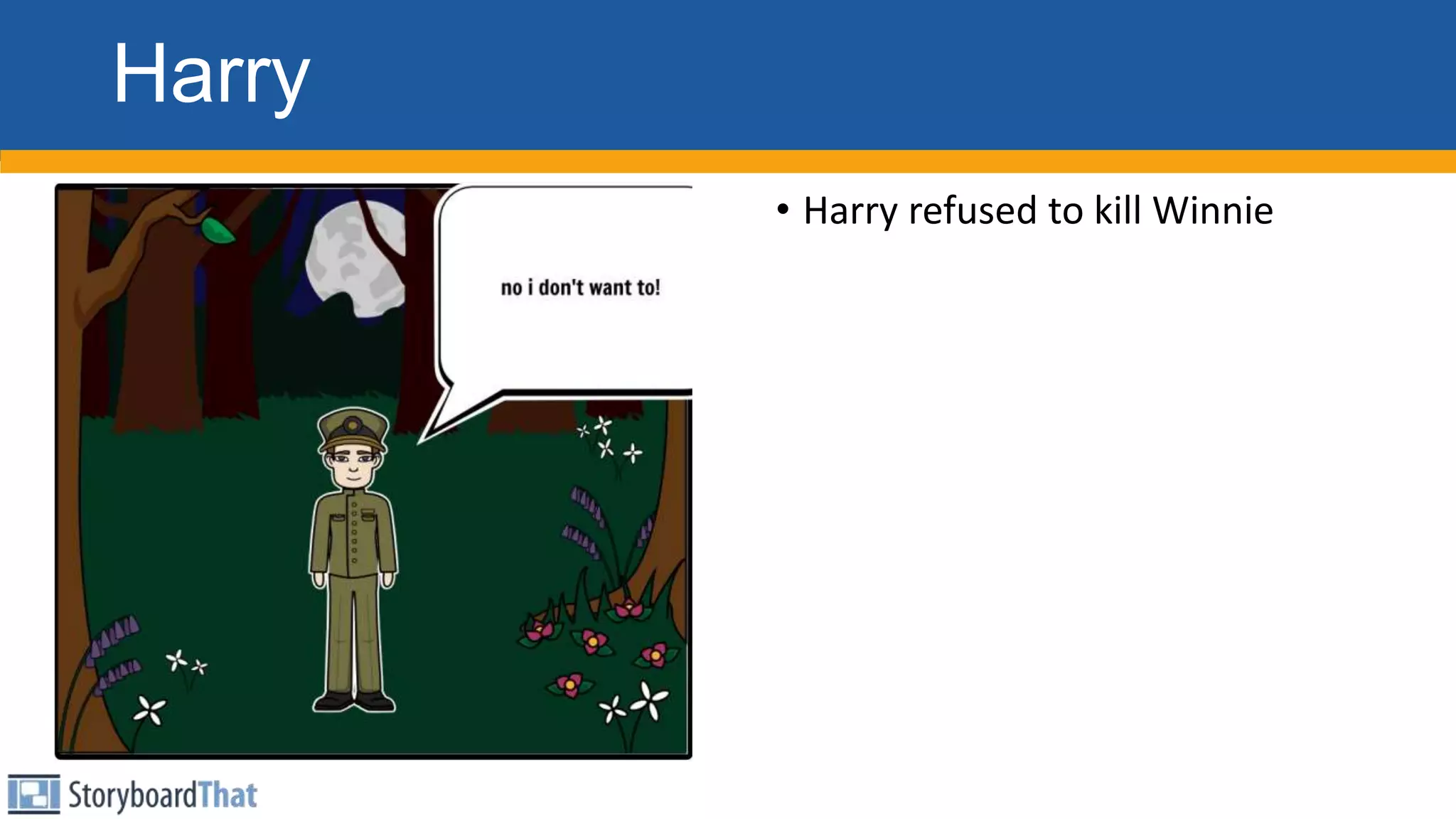 Harry
• Harry refused to kill Winnie
 
