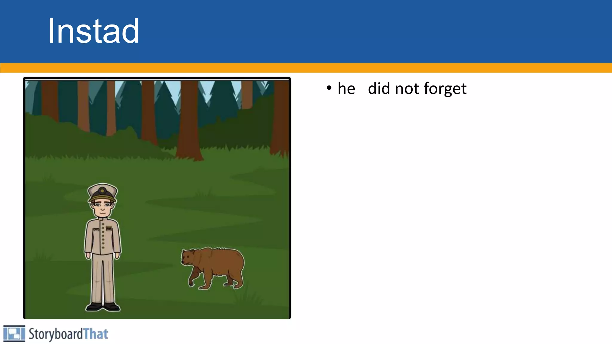 Instad
• he did not forget
 