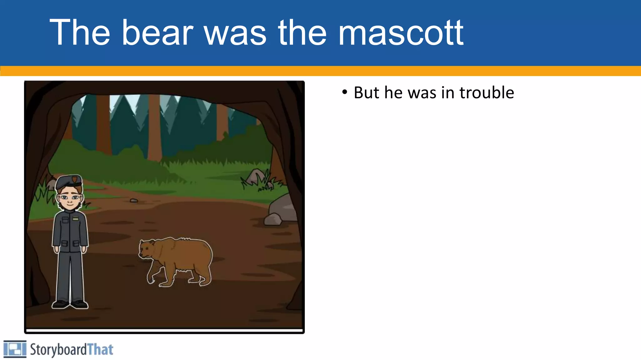 The bear was the mascott
• But he was in trouble
 