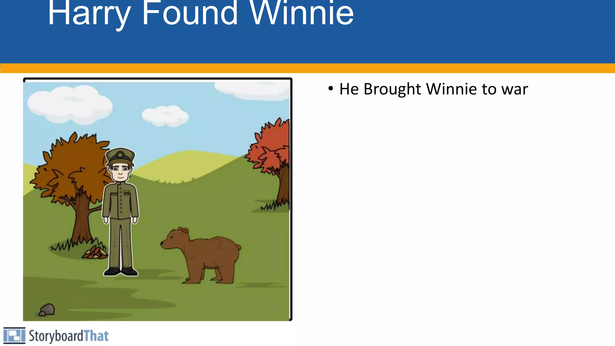 Harry Found Winnie
• He Brought Winnie to war
 