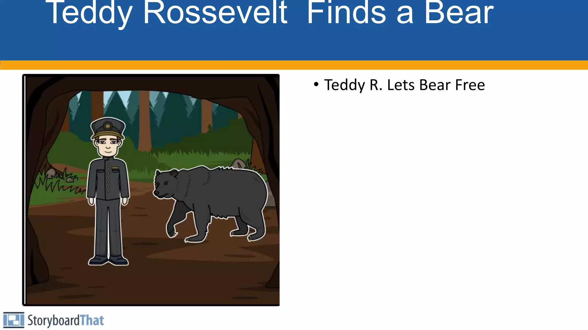 Teddy Rossevelt Finds a Bear
• Teddy R. Lets Bear Free
 