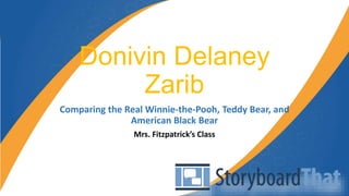 Donivin Delaney
Zarib
Comparing the Real Winnie-the-Pooh, Teddy Bear, and
American Black Bear
Mrs. Fitzpatrick’s Class
 