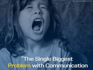 “The Single Biggest
Problem with Communication
https://www.ﬂickr.com/photos/37129284@N02/5093910979
 